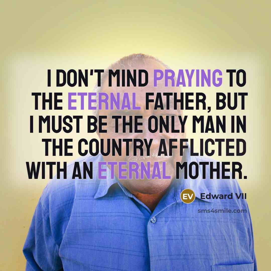 “I don't mind praying to the Eternal Father, but I…” quote by Edward VII
