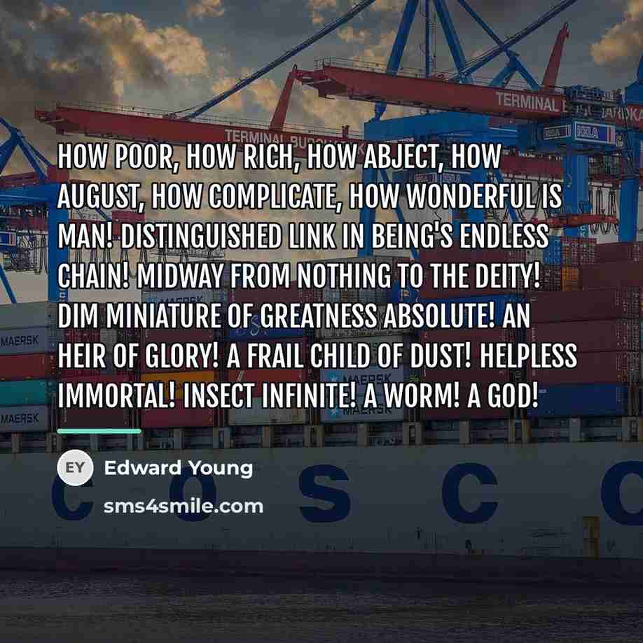 “How poor, how rich, how abject, how august, how complicate,…” quote by Edward Young