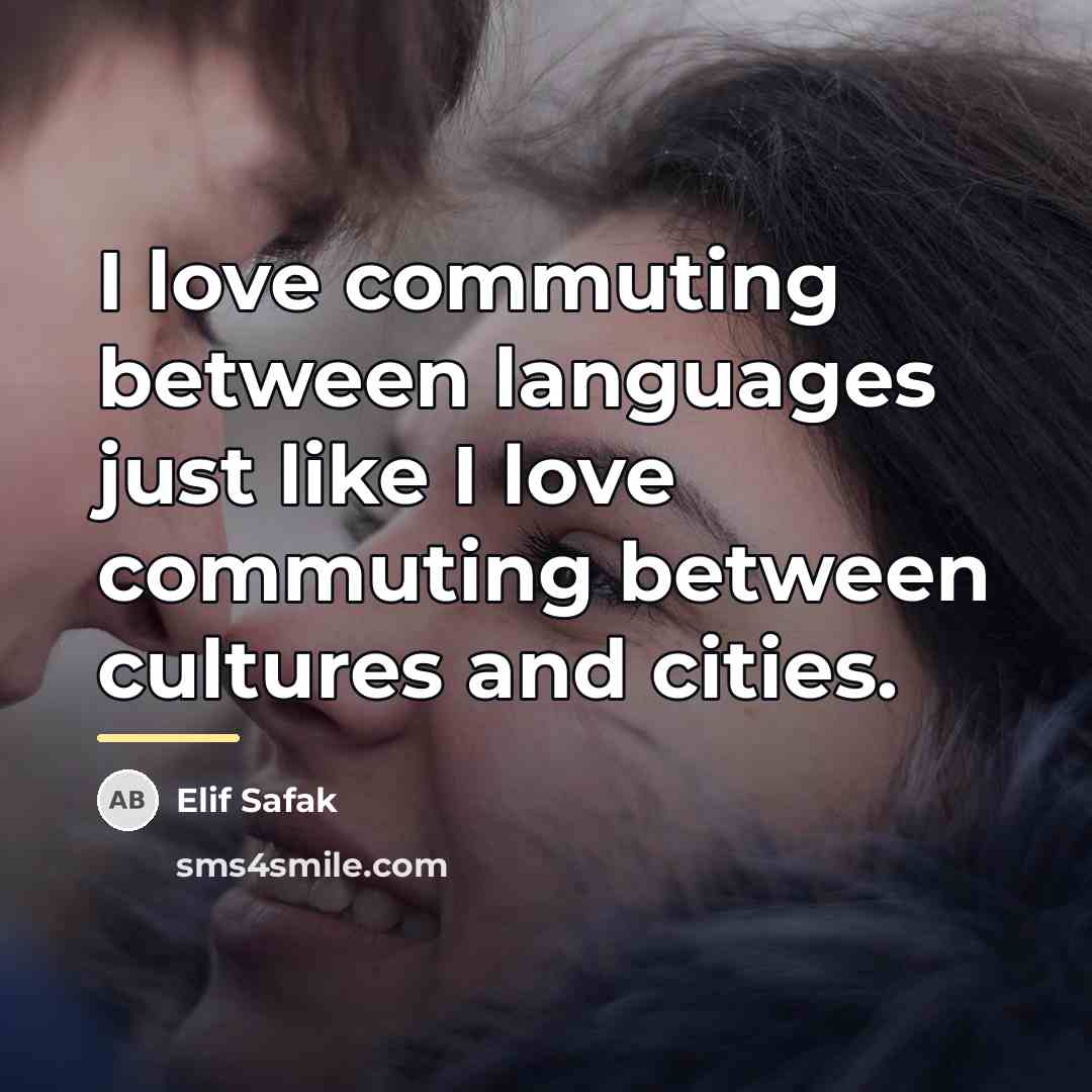 “I love commuting between languages just like I love commuting…” quote by Elif Safak