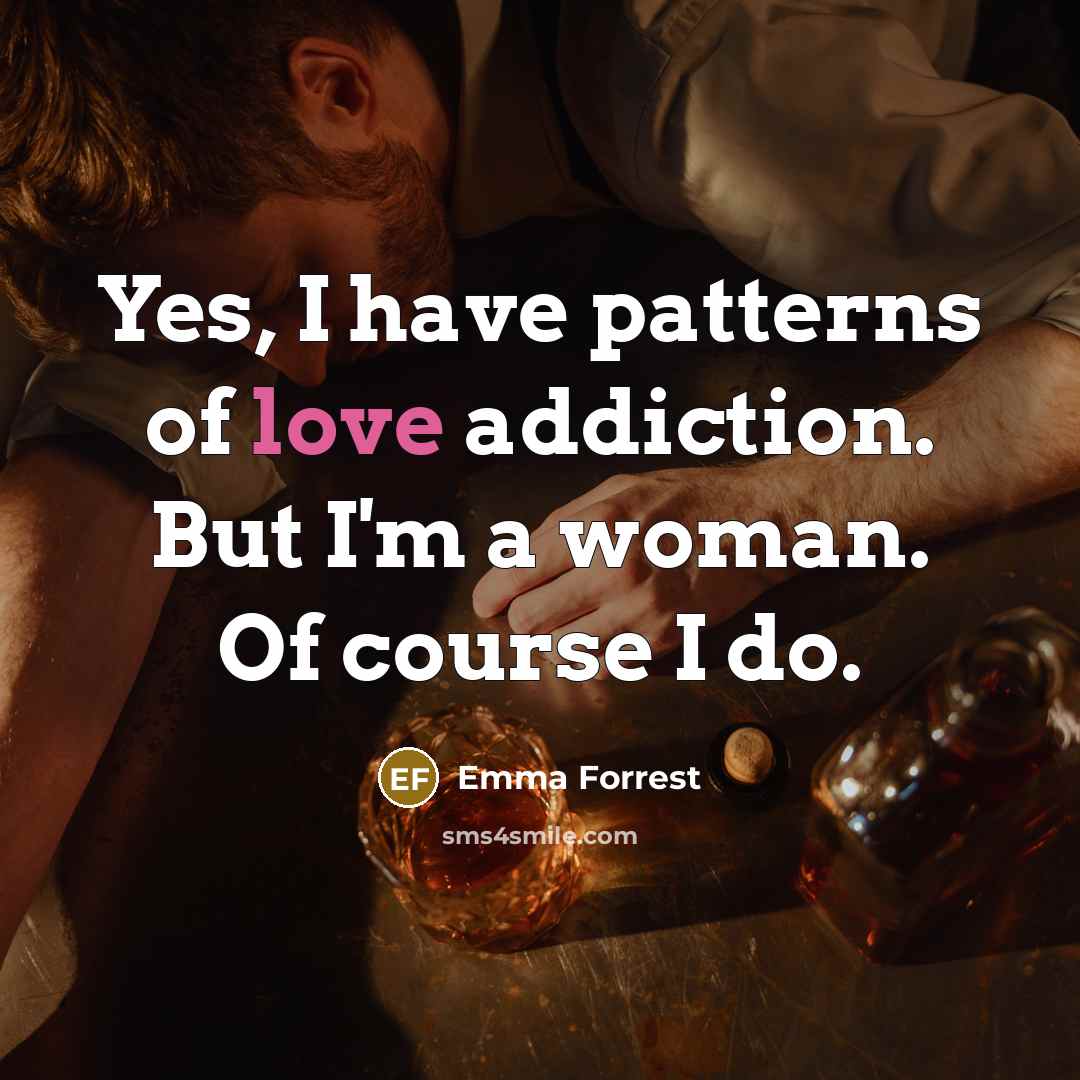 “Yes, I have patterns of love addiction. But I'm a…” quote by Emma Forrest
