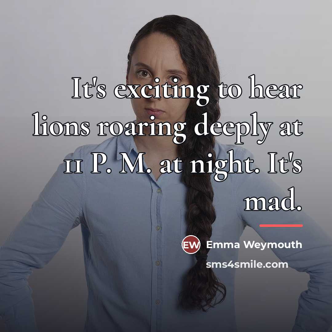 “It's exciting to hear lions roaring deeply at 11 P.…” quote by Emma Weymouth