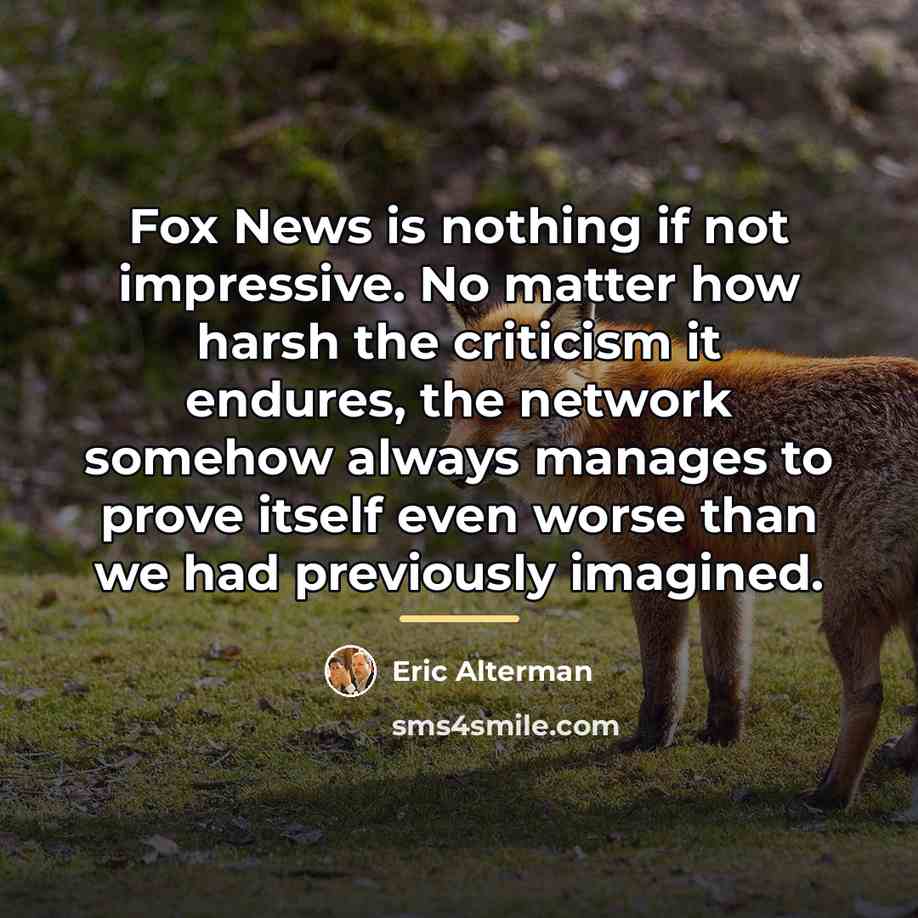 “Fox News is nothing if not impressive. No matter how…” quote by Eric Alterman