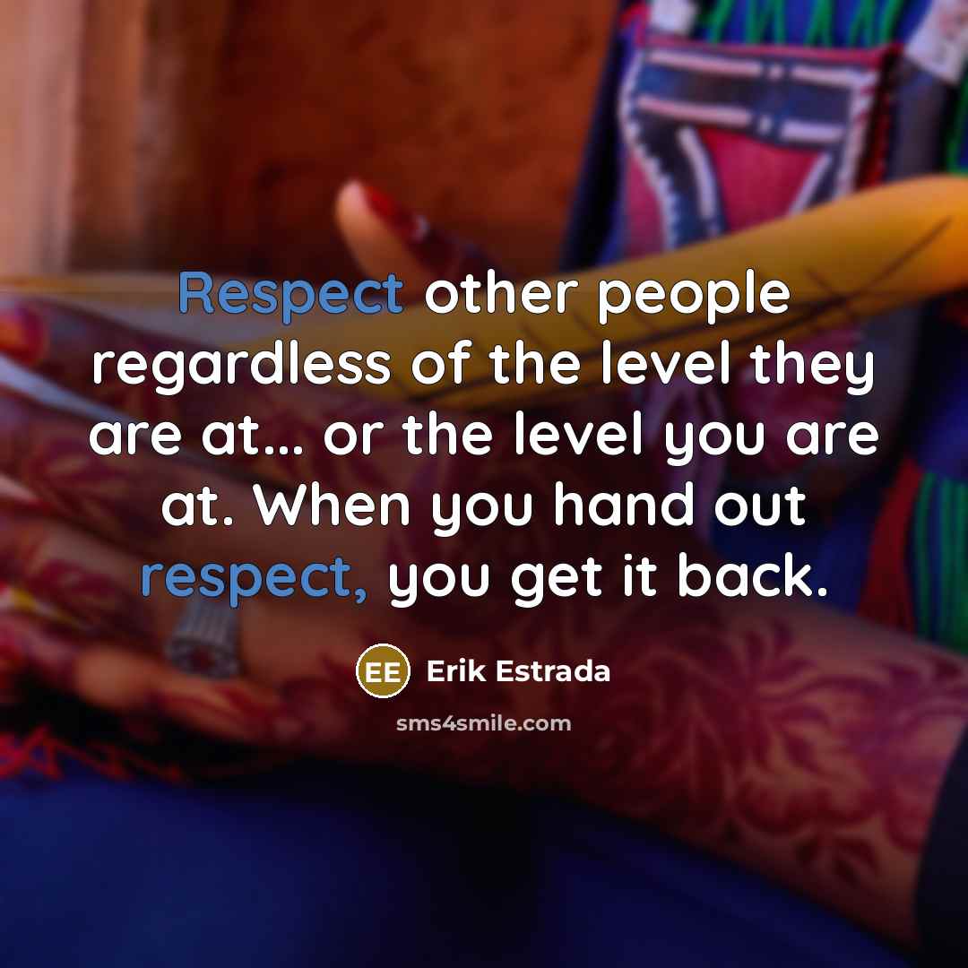 “Respect other people regardless of the level they are at...…” quote by Erik Estrada