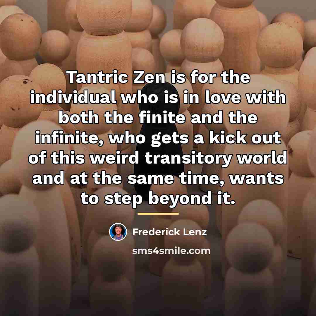 “Tantric Zen is for the individual who is in love…” quote by Frederick Lenz