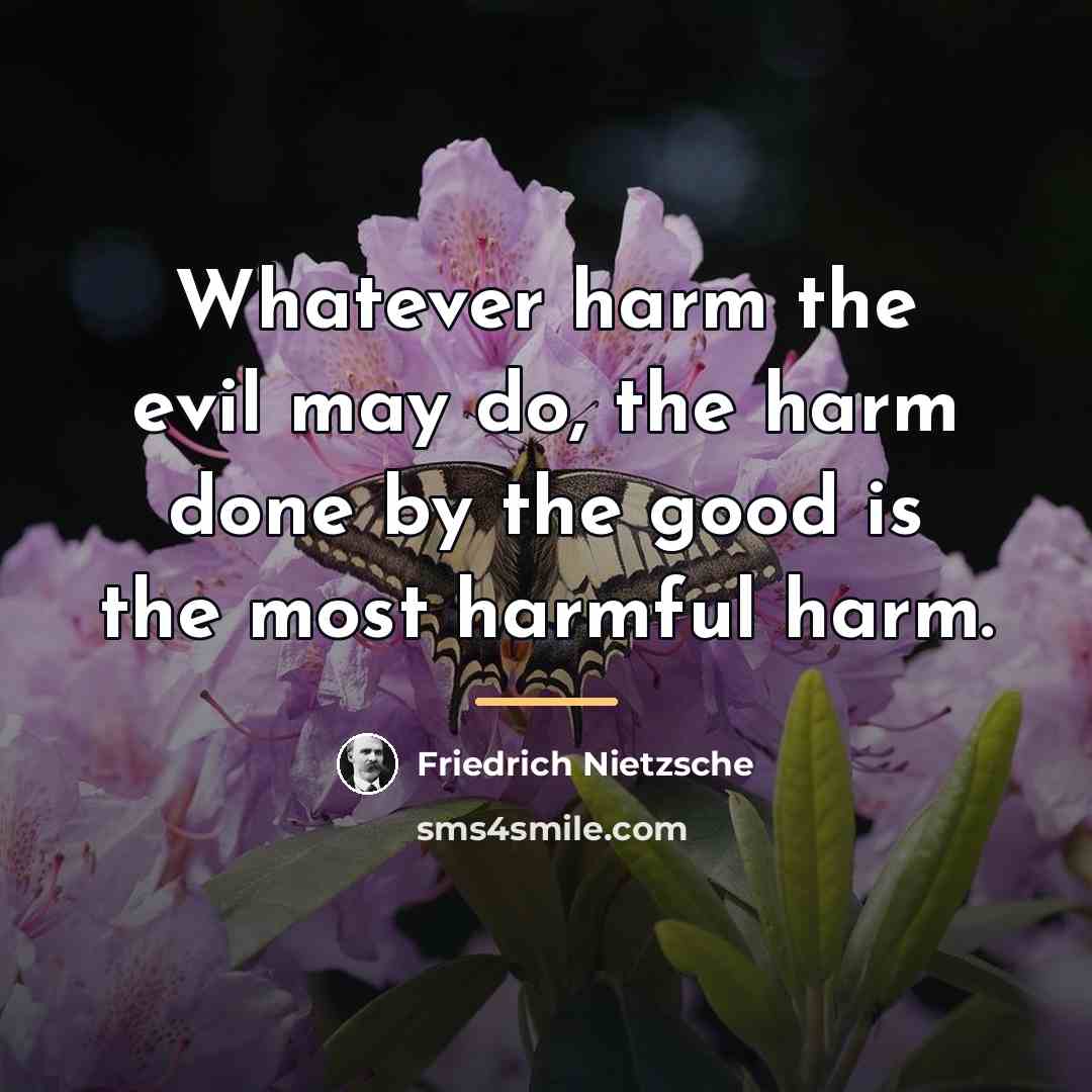 “Whatever harm the evil may do, the harm done by…” quote by Friedrich Nietzsche