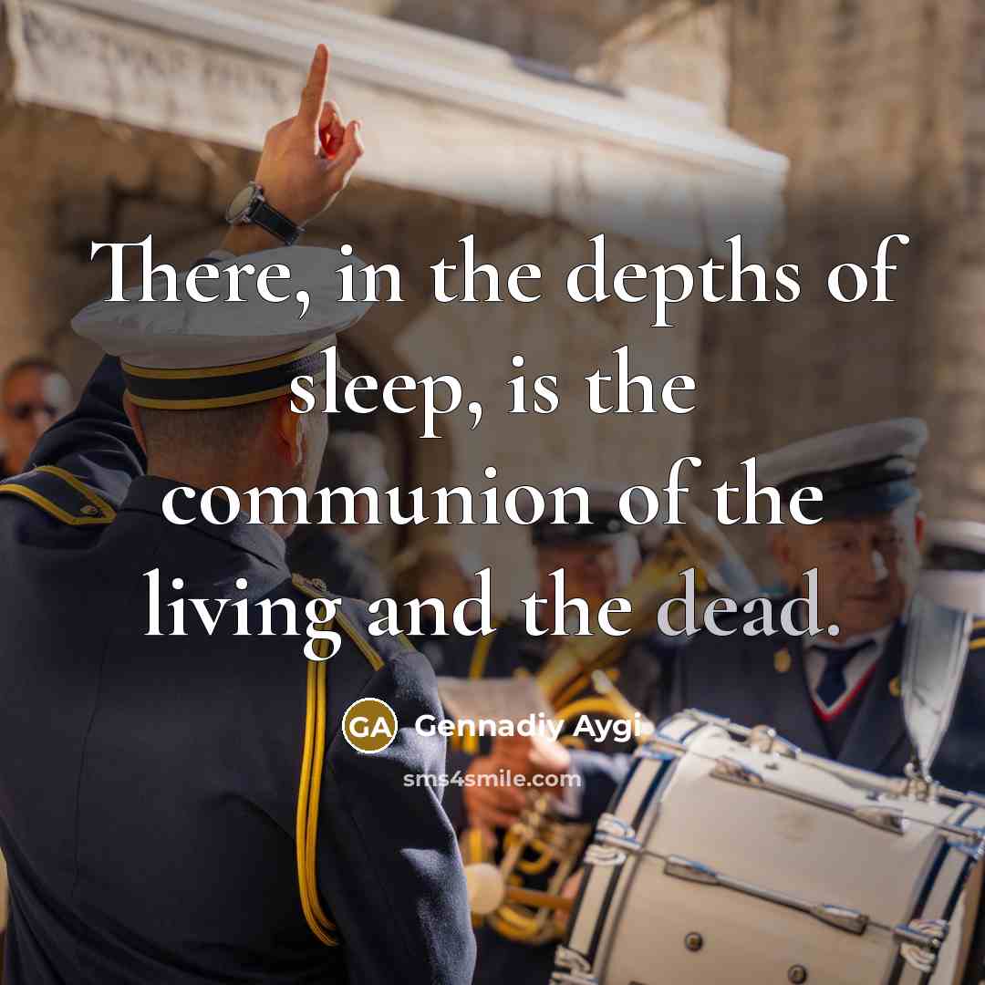“There, in the depths of sleep, is the communion of the living and the dead.” quote by Gennadiy Aygi