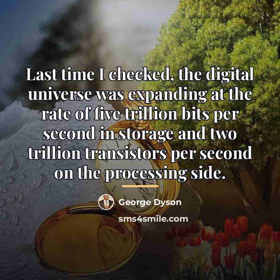 “Last time I checked, the digital universe was expanding at…” quote by George Dyson
