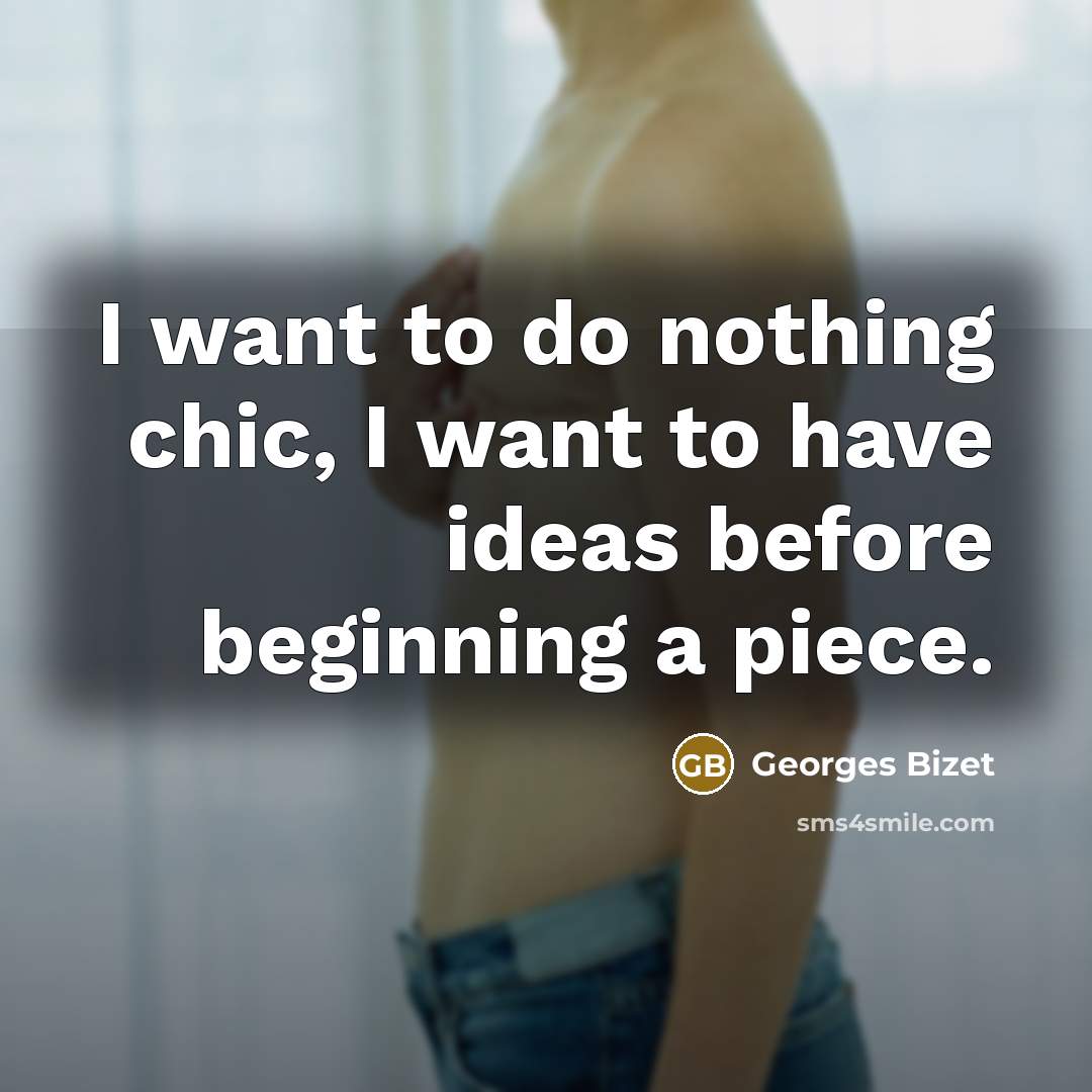 “I want to do nothing chic, I want to have…” quote by Georges Bizet