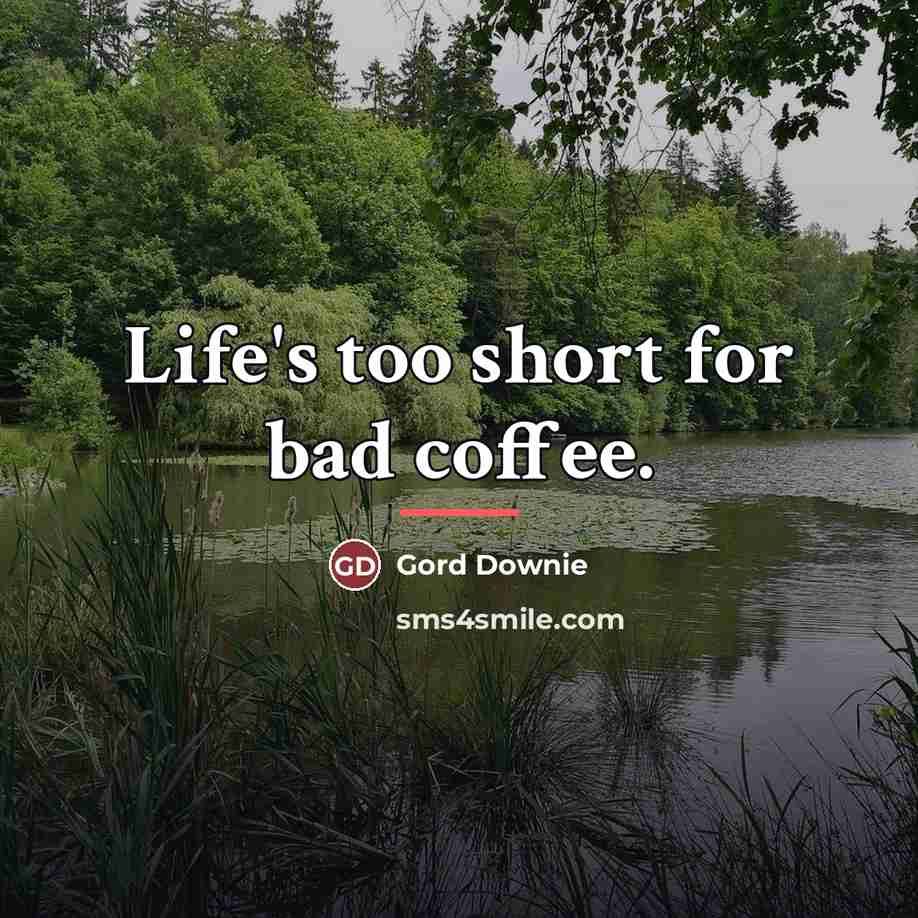 “Life's too short for bad coffee.…” quote by Gord Downie