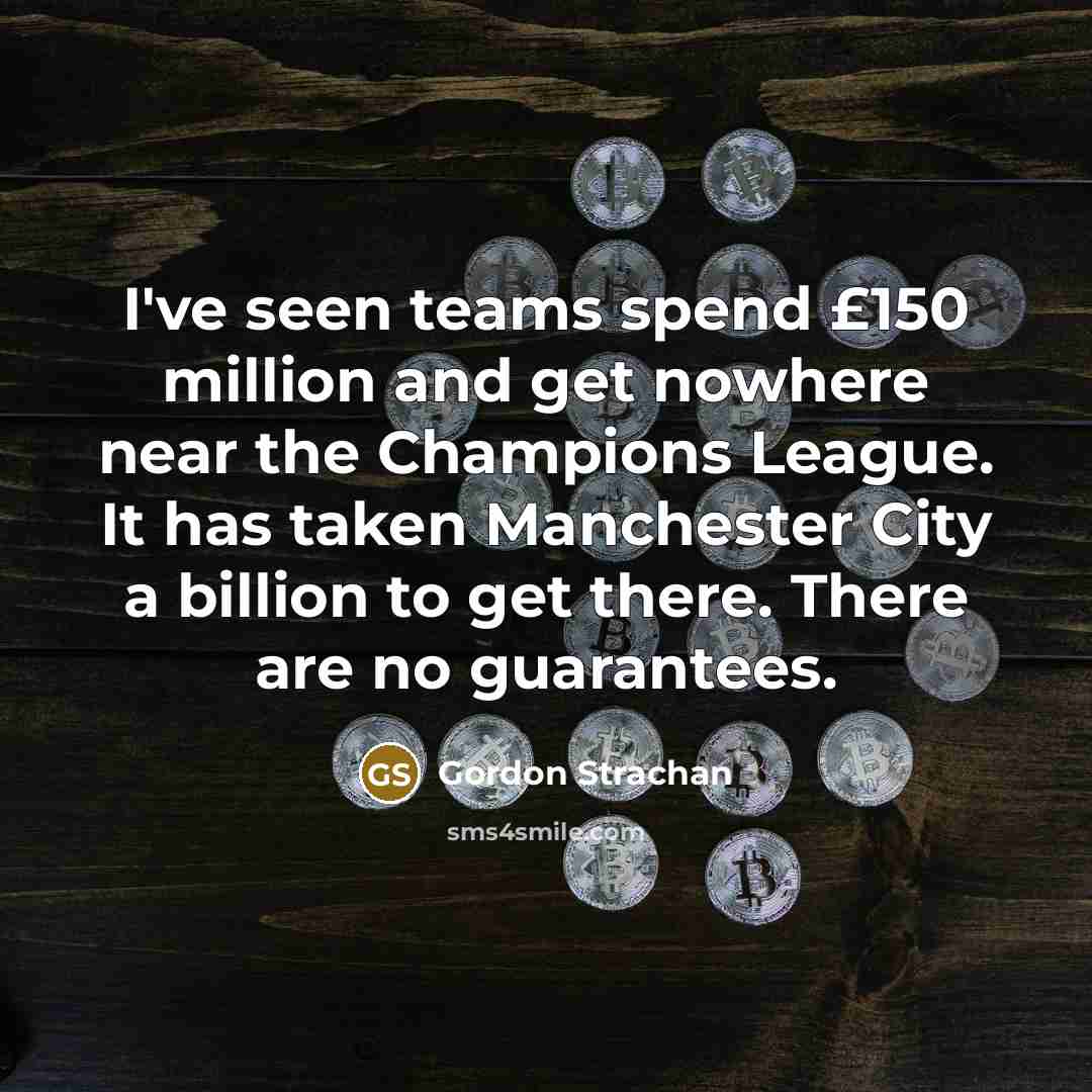“I've seen teams spend £150 million and get nowhere near…” quote by Gordon Strachan