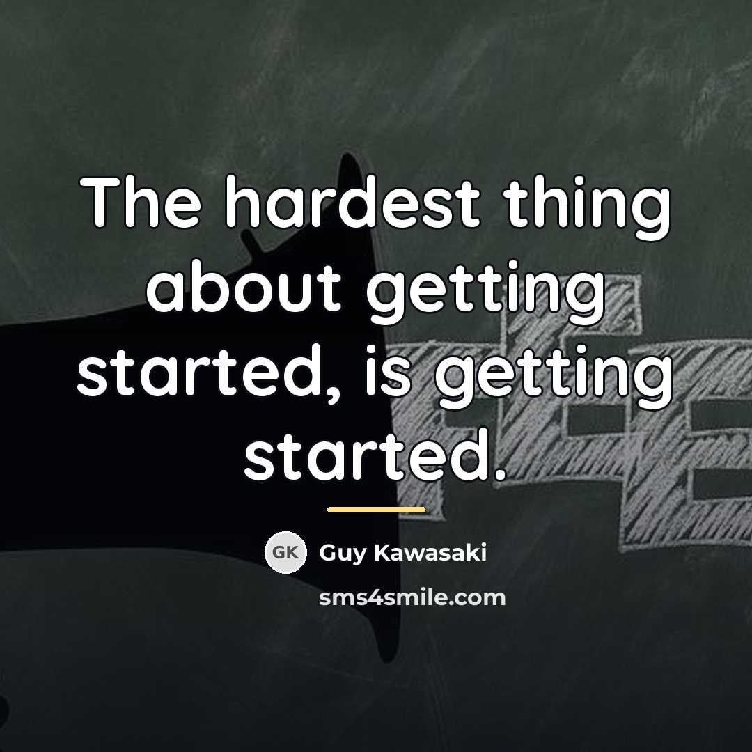 “The hardest thing about getting started, is getting started.…” quote by Guy Kawasaki