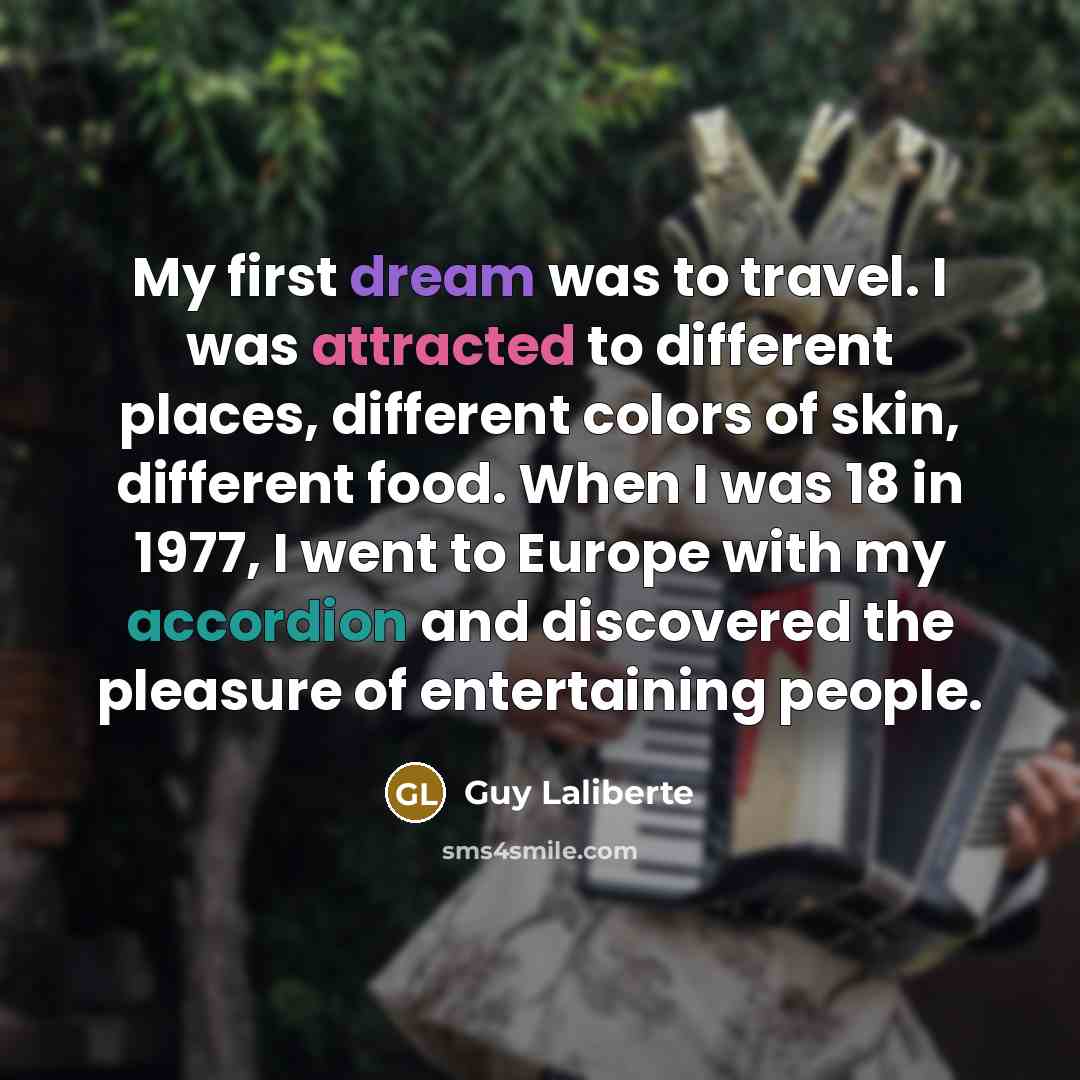 “My first dream was to travel. I was attracted to…” quote by Guy Laliberte
