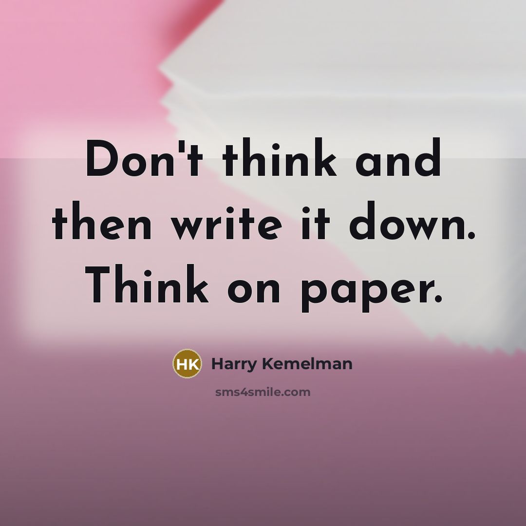 “Don't think and then write it down. Think on paper.…” quote by Harry Kemelman