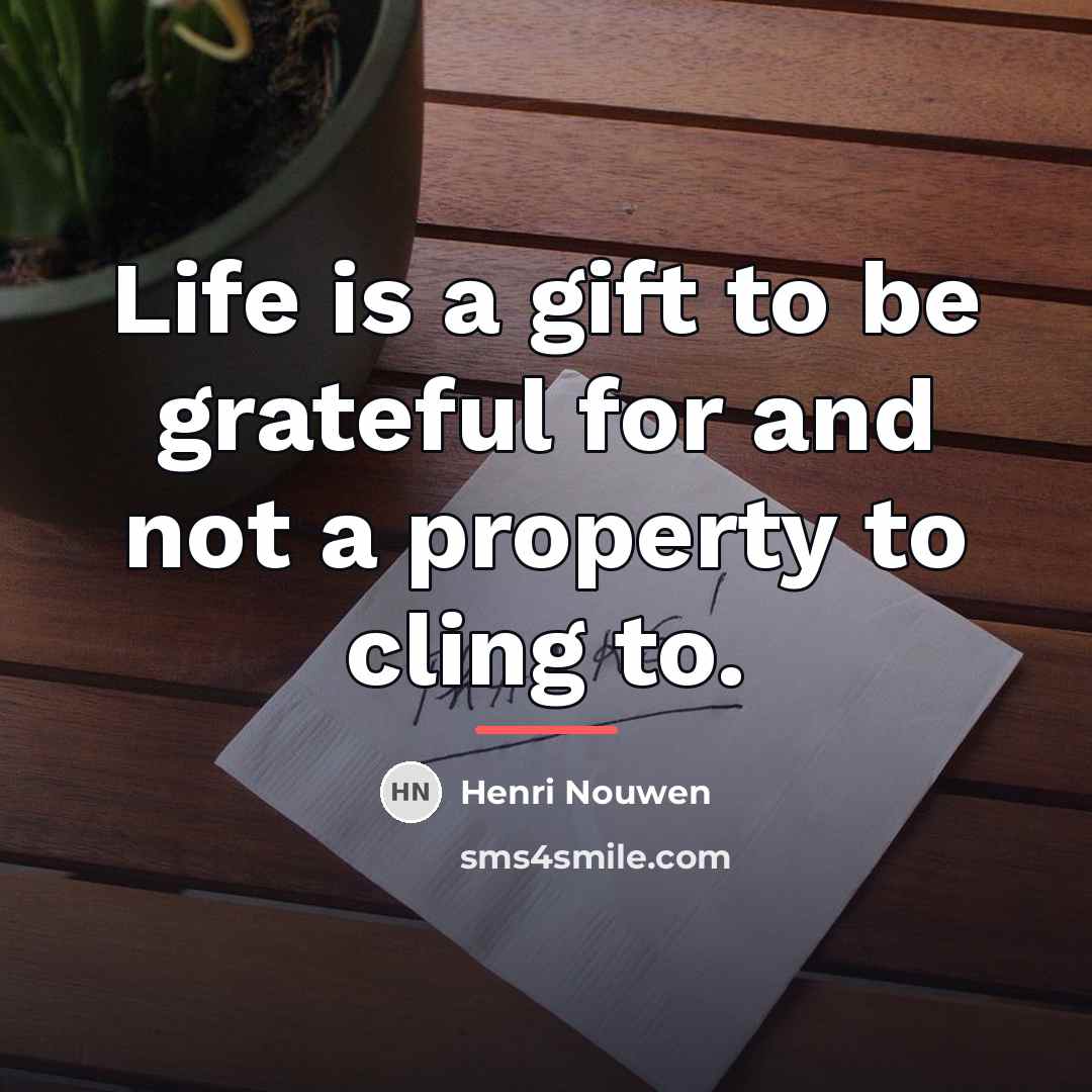 “Life is a gift to be grateful for and not…” quote by Henri Nouwen