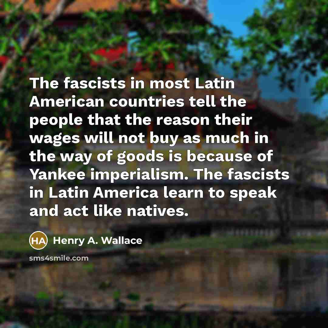 “The fascists in most Latin American countries tell the people…” quote by Henry A. Wallace