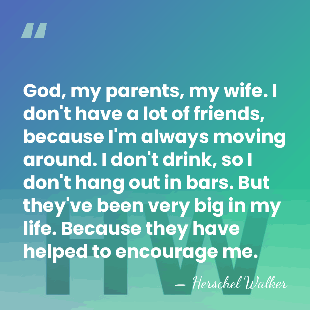 God, my parents, my wife. I don't have a lot of friends,&hellip; - Herschel Walker