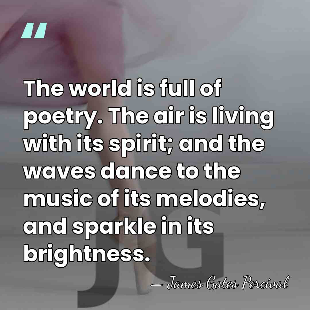 The world is full of poetry. The air is living with its&hellip; - James Gates Percival