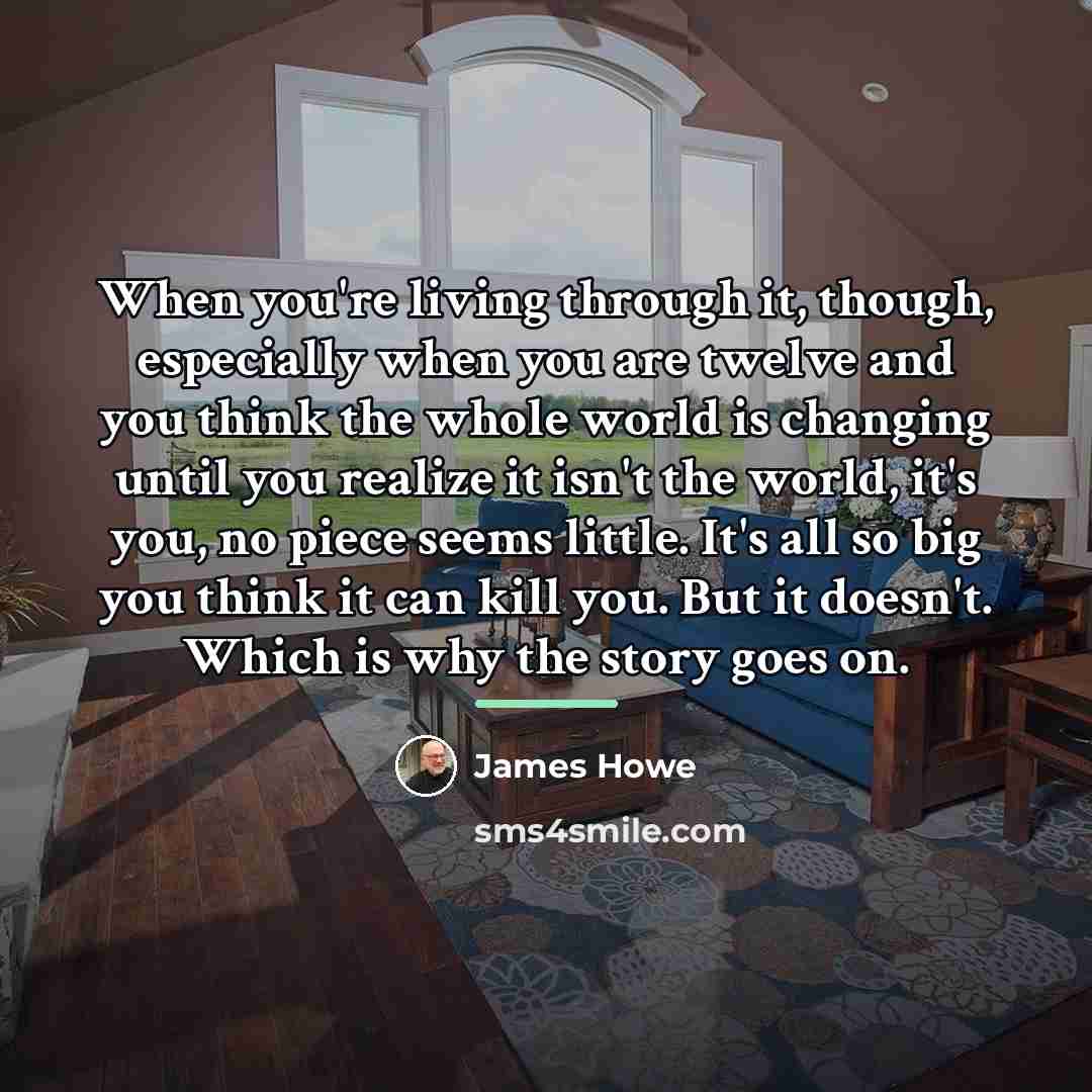 “When you're living through it, though, especially when you are…” quote by James Howe