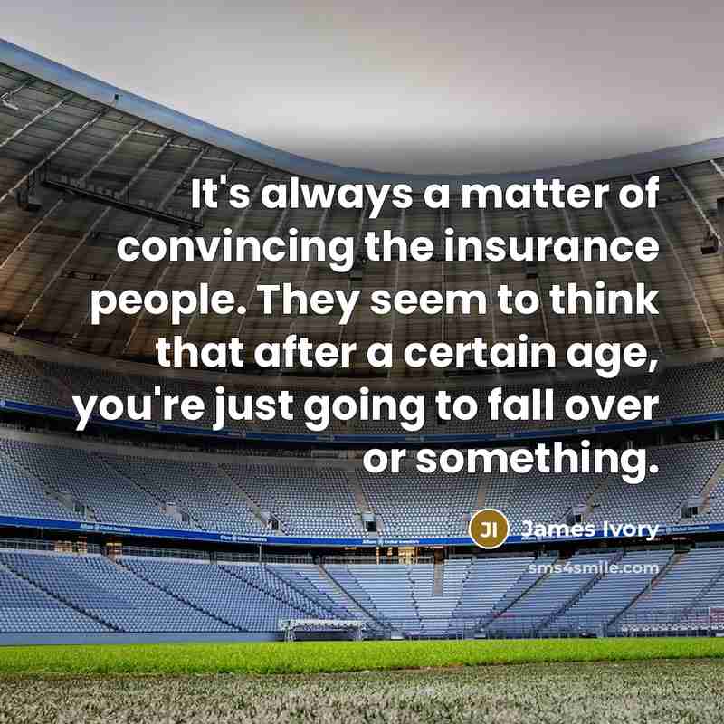 “It's always a matter of convincing the insurance people. They…” quote by James Ivory