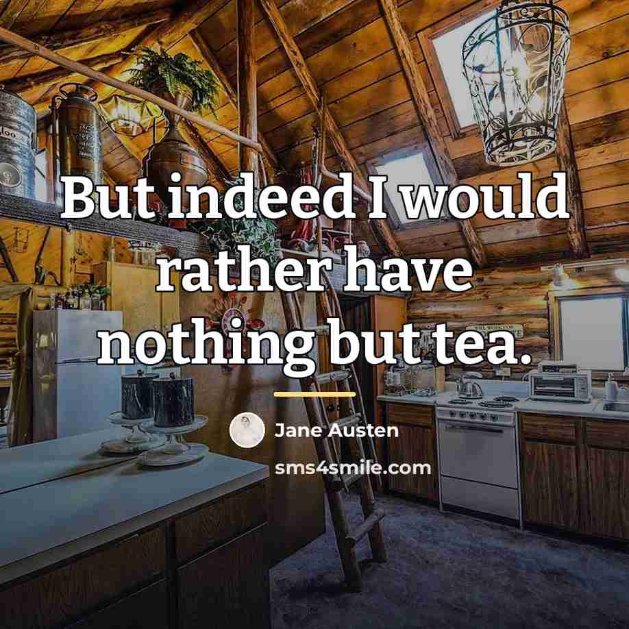 “But indeed I would rather have nothing but tea.…” quote by Jane Austen