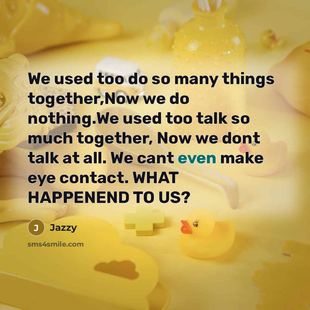 “We used too do so many things together,Now we do…” quote by Jazzy