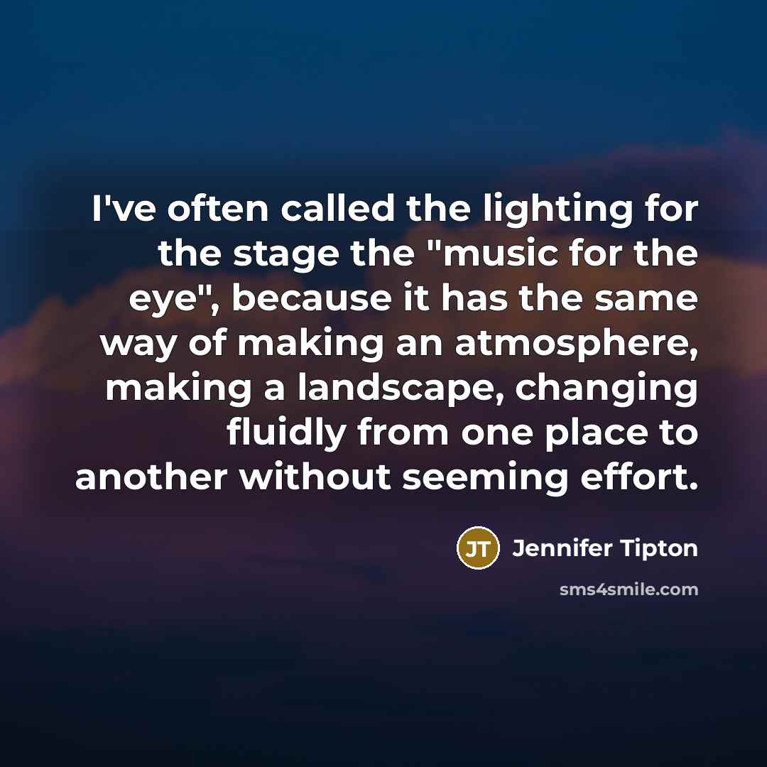 “I've often called the lighting for the stage the "music…” quote by Jennifer Tipton