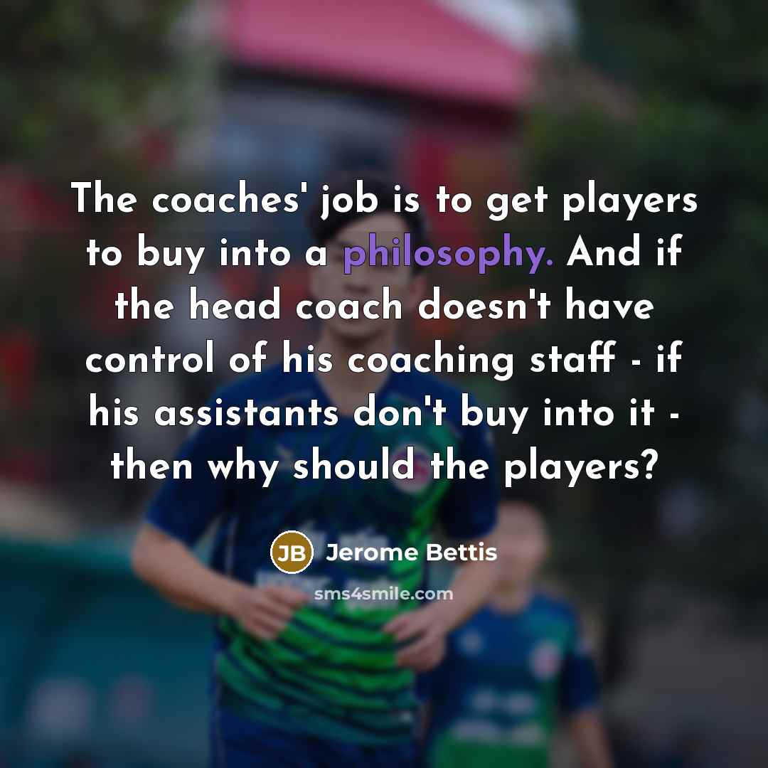 “The coaches' job is to get players to buy into…” quote by Jerome Bettis