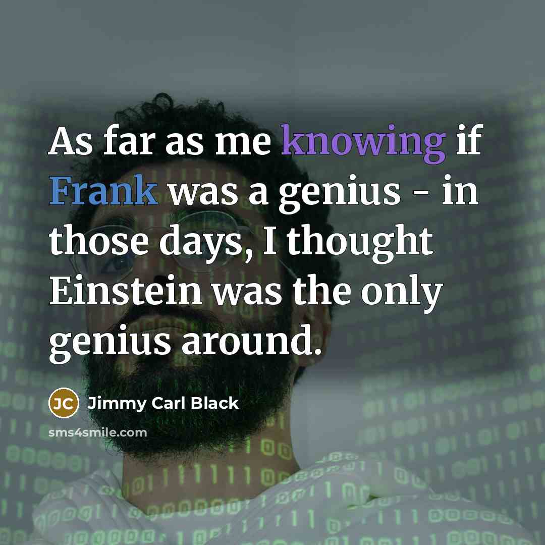 “As far as me knowing if Frank was a genius…” quote by Jimmy Carl Black