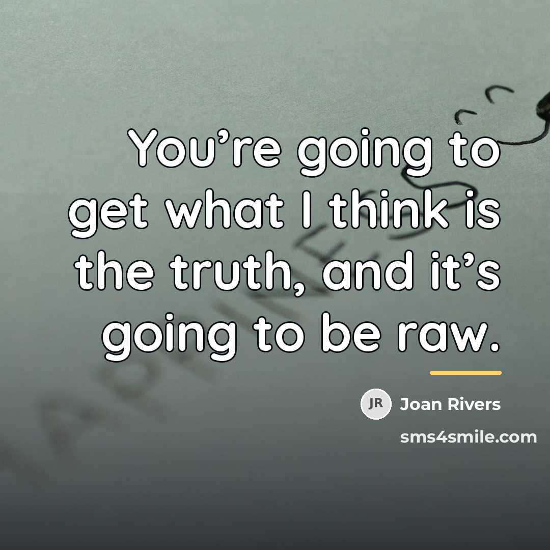 “You’re going to get what I think is the truth,…” quote by Joan Rivers