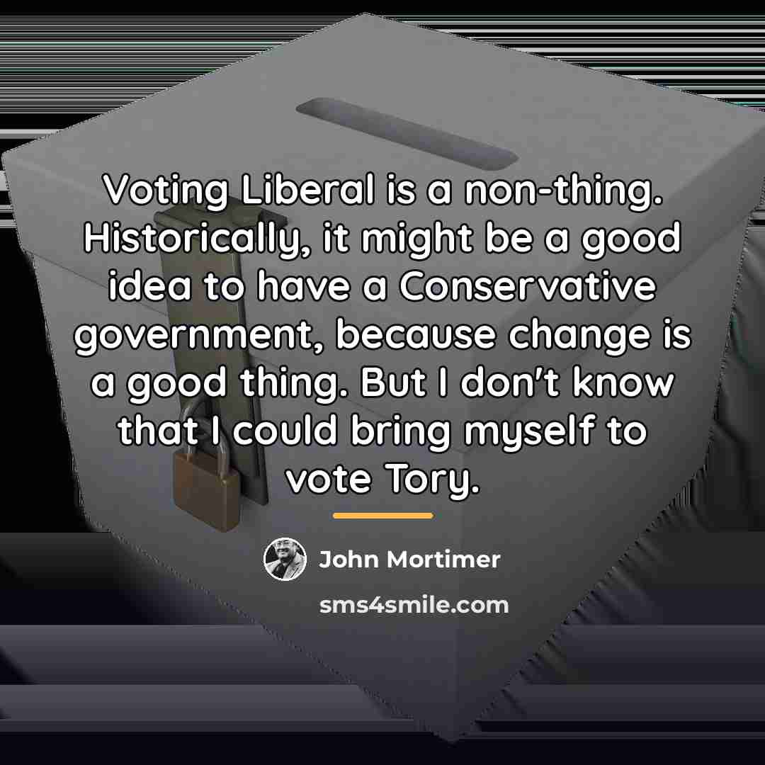 “Voting Liberal is a non-thing. Historically, it might be a…” quote by John Mortimer