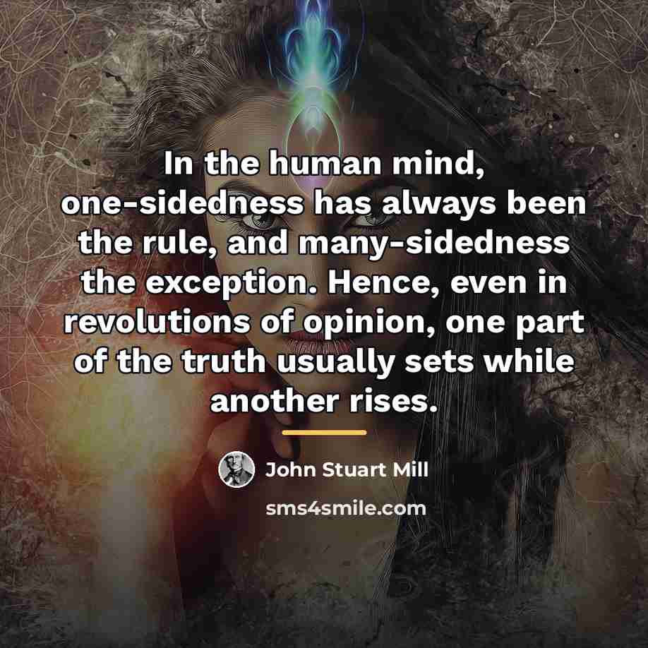 “In the human mind, one-sidedness has always been the rule,…” quote by John Stuart Mill
