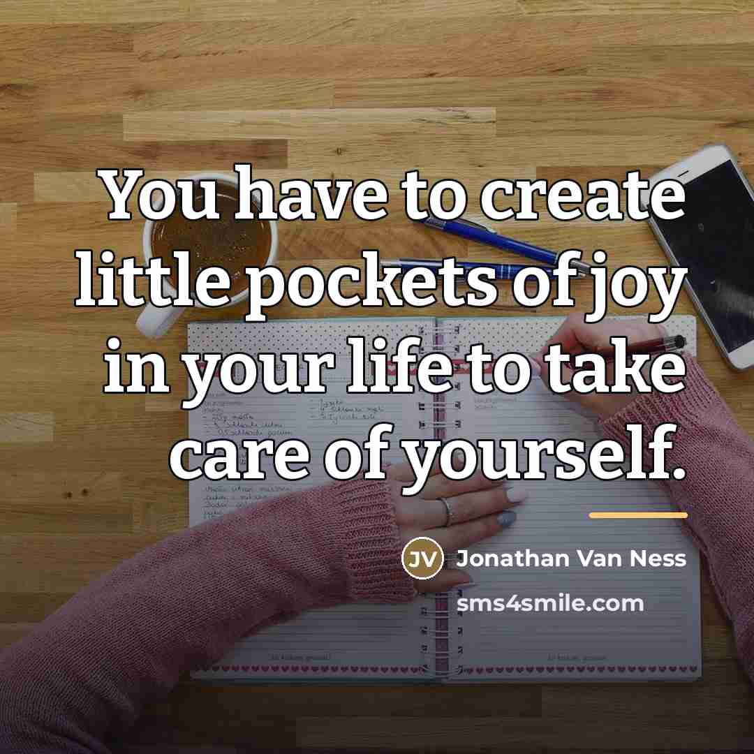 “You have to create little pockets of joy in your…” quote by Jonathan Van Ness