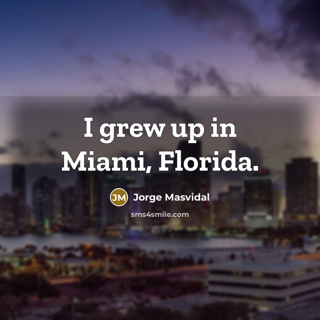 “I grew up in Miami, Florida.…” quote by Jorge Masvidal