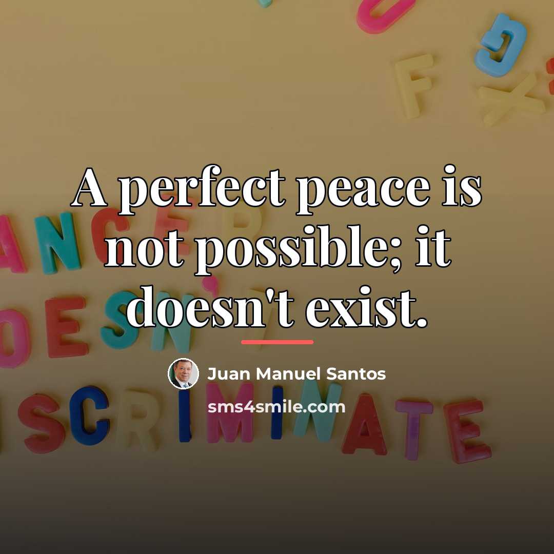 “A perfect peace is not possible; it doesn't exist.…” quote by Juan Manuel Santos