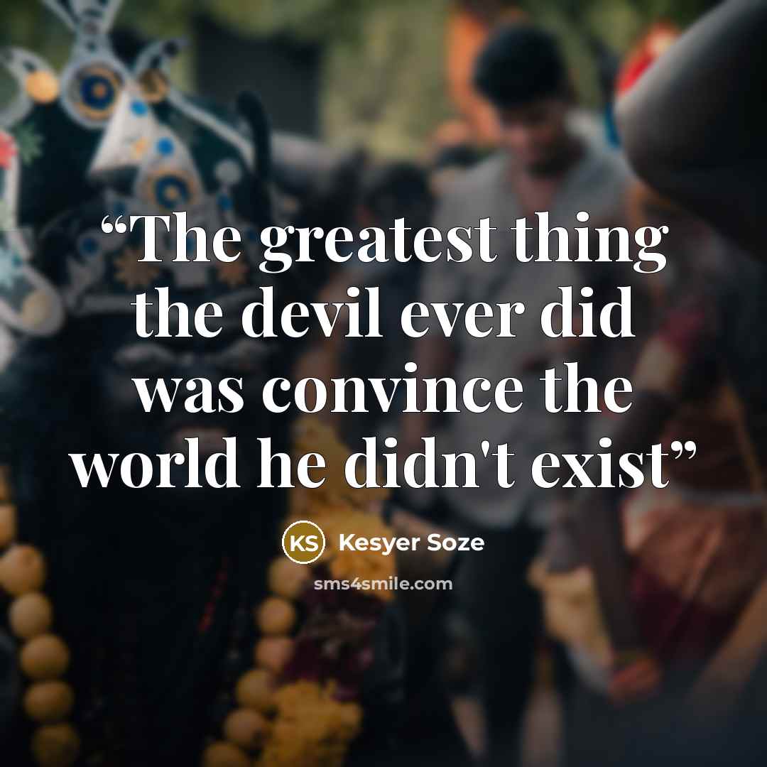 “The greatest thing the devil ever did was convince the world he didn't exist” quote by Kesyer Soze
