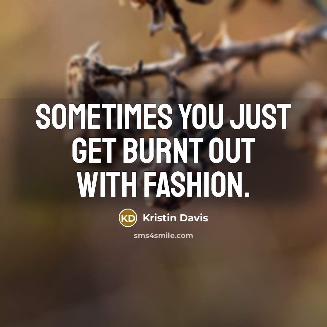 “Sometimes you just get burnt out with fashion.…” quote by Kristin Davis