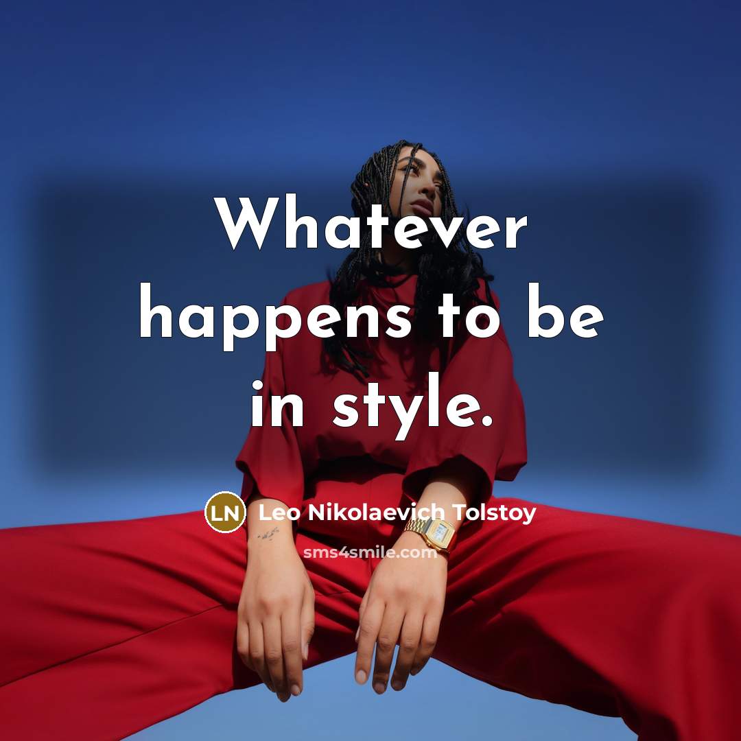 “Whatever happens to be in style.…” quote by Leo Nikolaevich Tolstoy