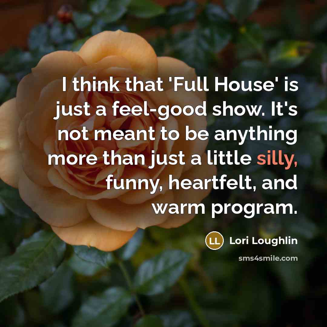 “I think that 'Full House' is just a feel-good show.…” quote by Lori Loughlin
