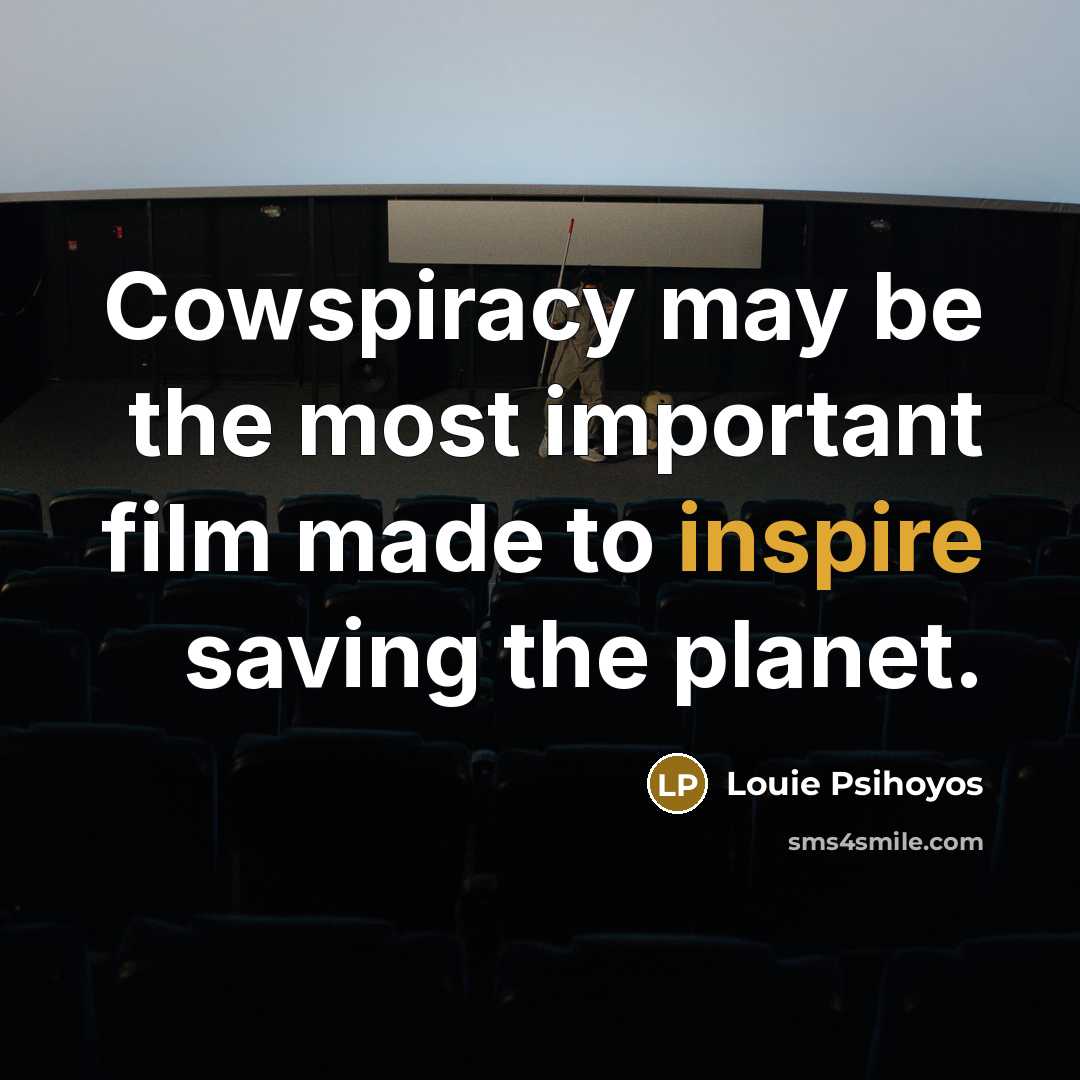 “Cowspiracy may be the most important film made to inspire…” quote by Louie Psihoyos
