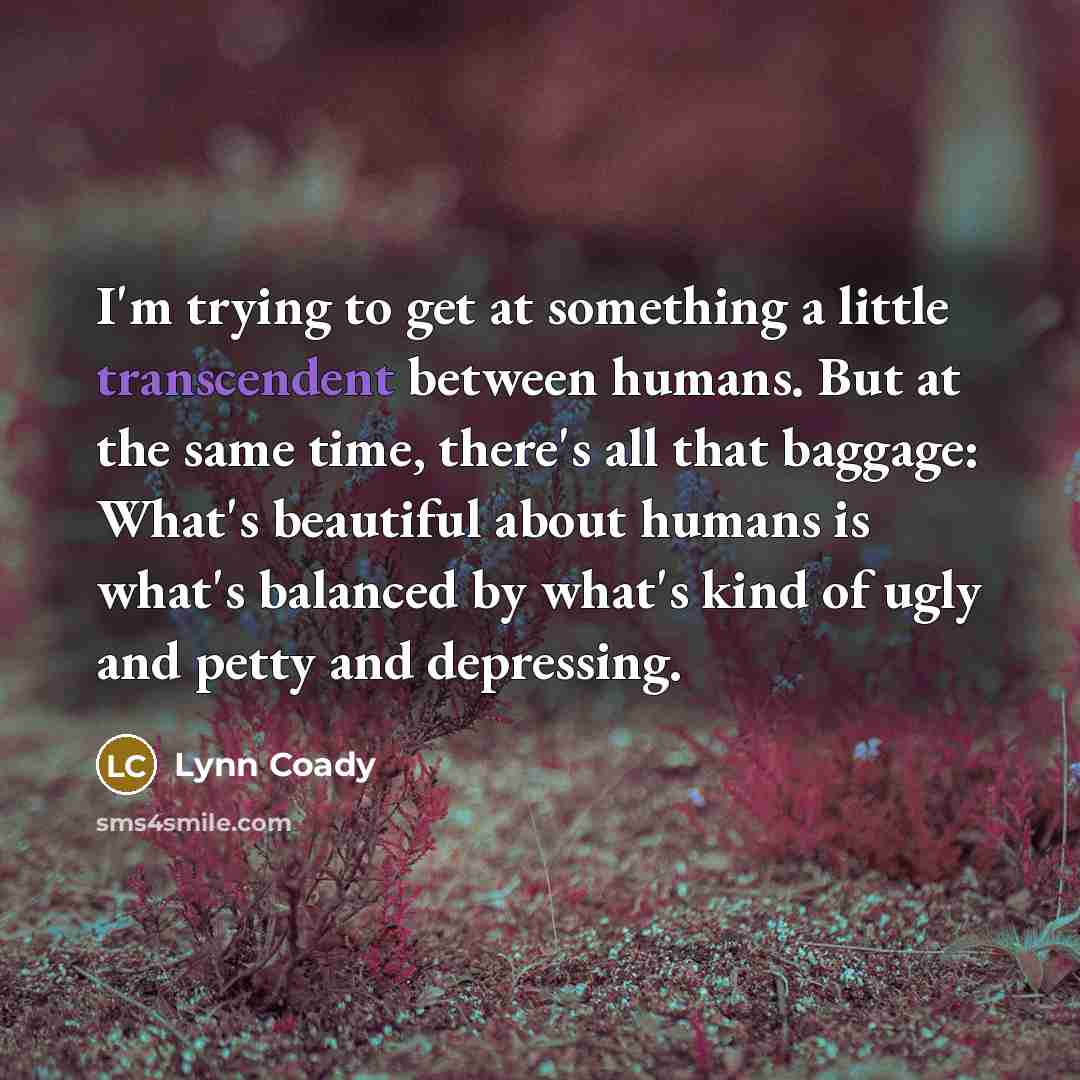 “I'm trying to get at something a little transcendent between…” quote by Lynn Coady