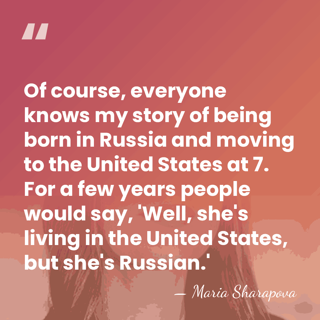 Of course, everyone knows my story of being born in Russia and&hellip; - Maria Sharapova