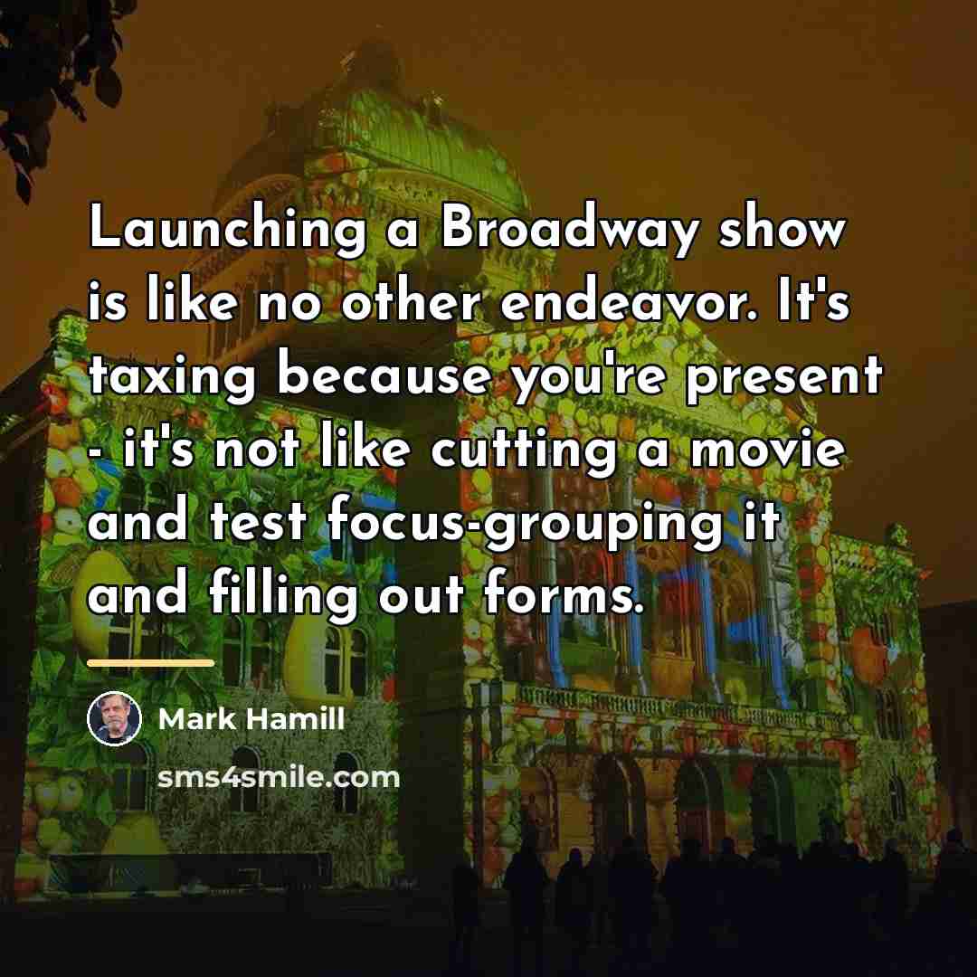 “Launching a Broadway show is like no other endeavor. It's…” quote by Mark Hamill