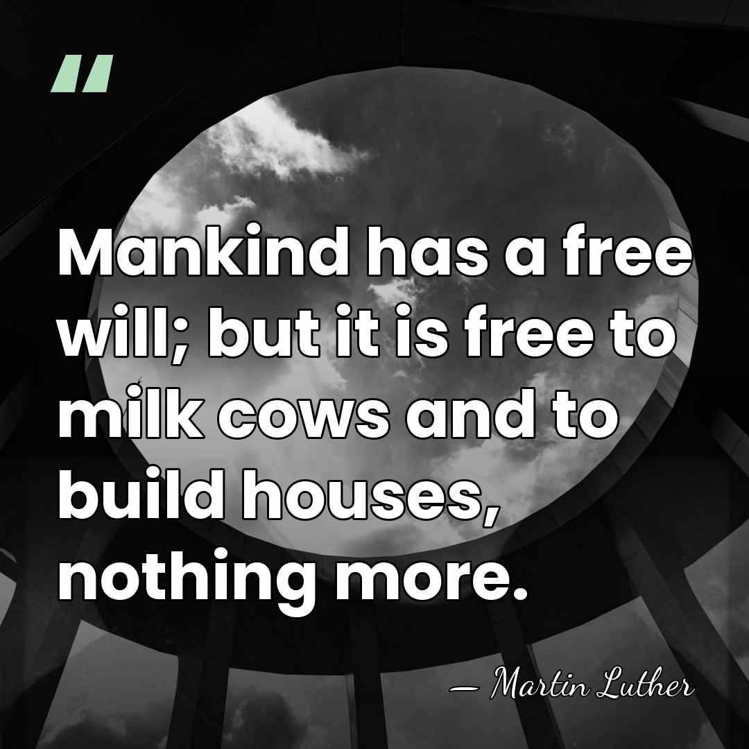 Mankind has a free will; but it is free to milk cows&hellip; - Martin Luther