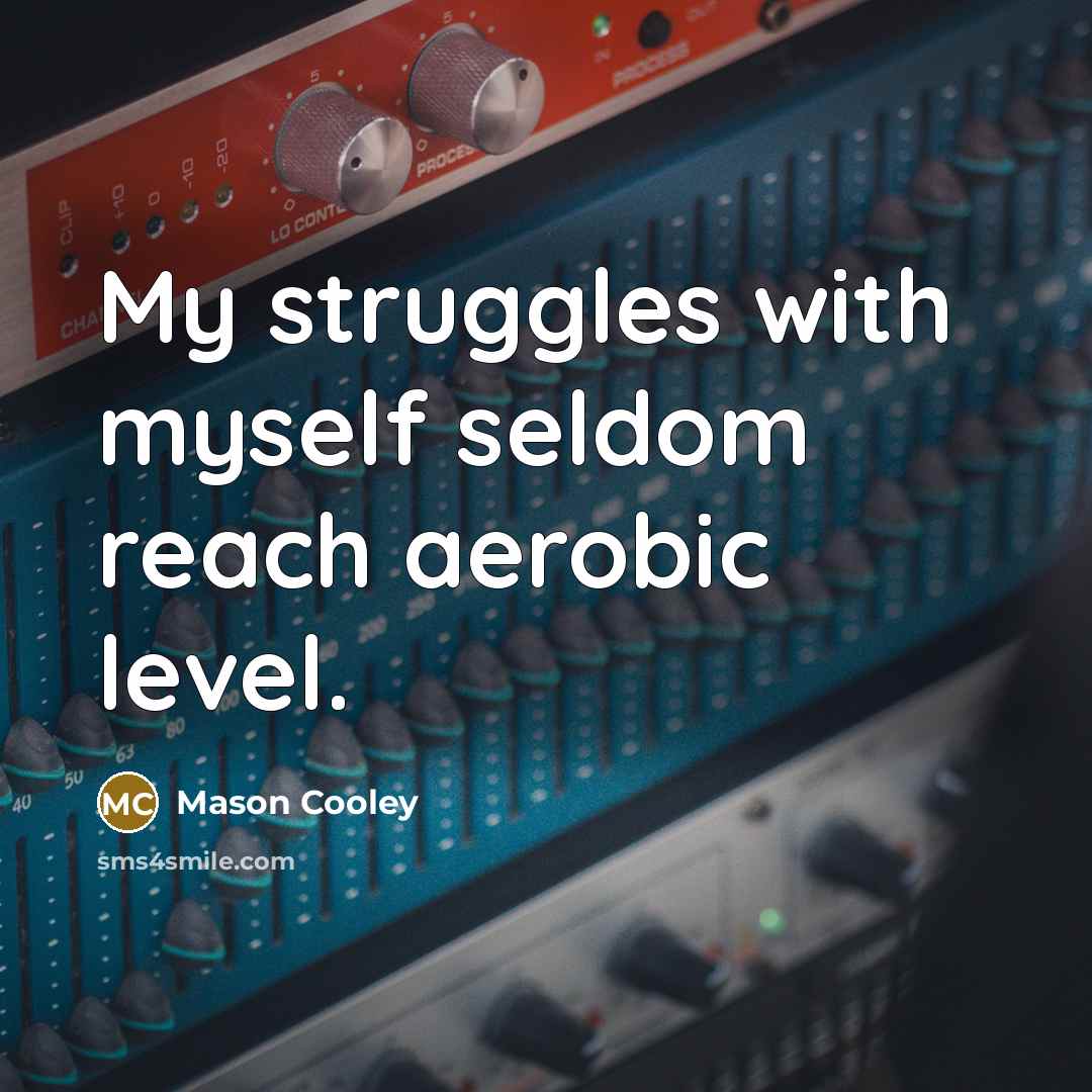 “My struggles with myself seldom reach aerobic level.” quote by Mason Cooley