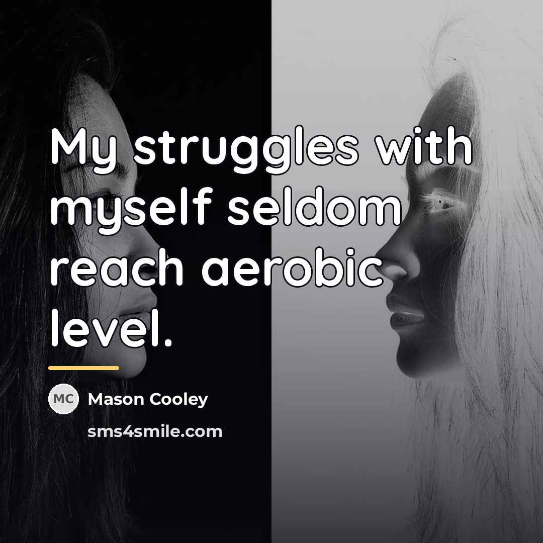 “My struggles with myself seldom reach aerobic level.…” quote by Mason Cooley