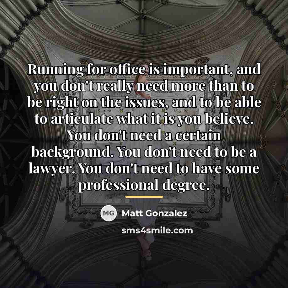“Running for office is important, and you don't really need…” quote by Matt Gonzalez
