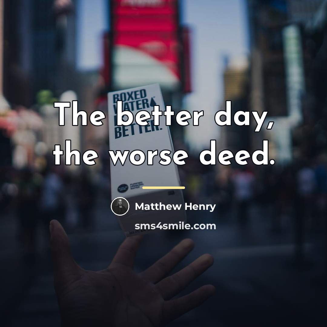 “The better day, the worse deed.…” quote by Matthew Henry
