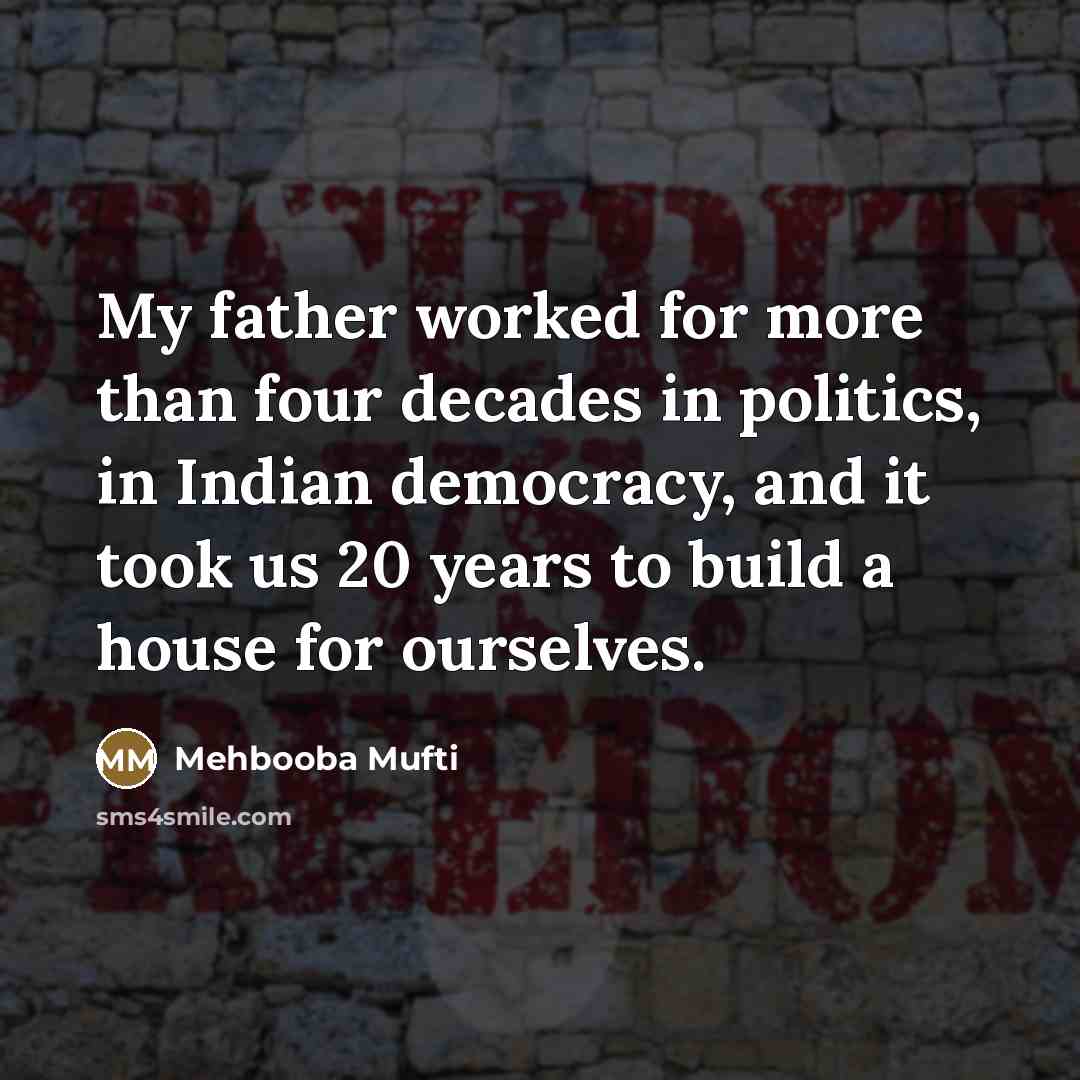 “My father worked for more than four decades in politics,…” quote by Mehbooba Mufti