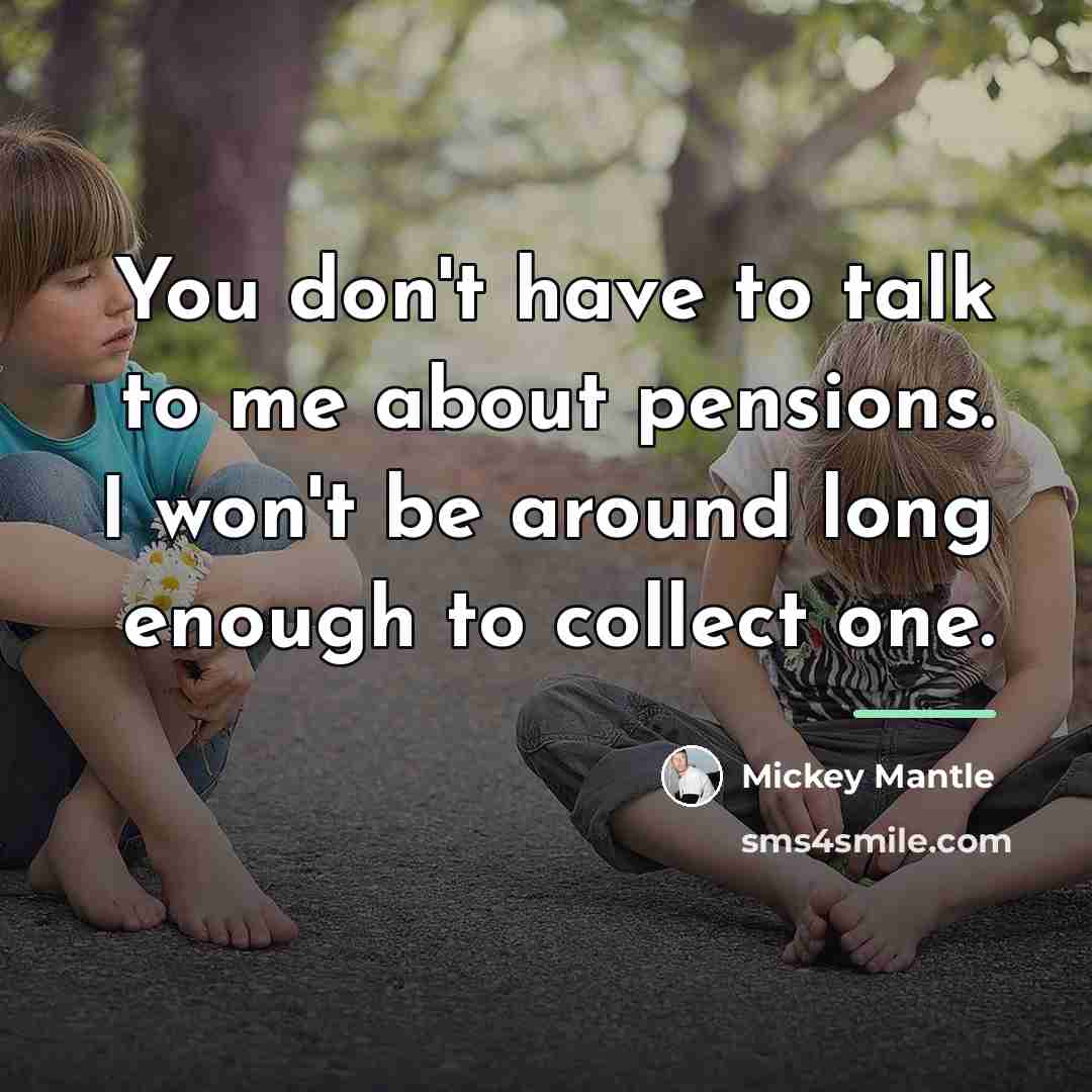 “You don't have to talk to me about pensions. I…” quote by Mickey Mantle