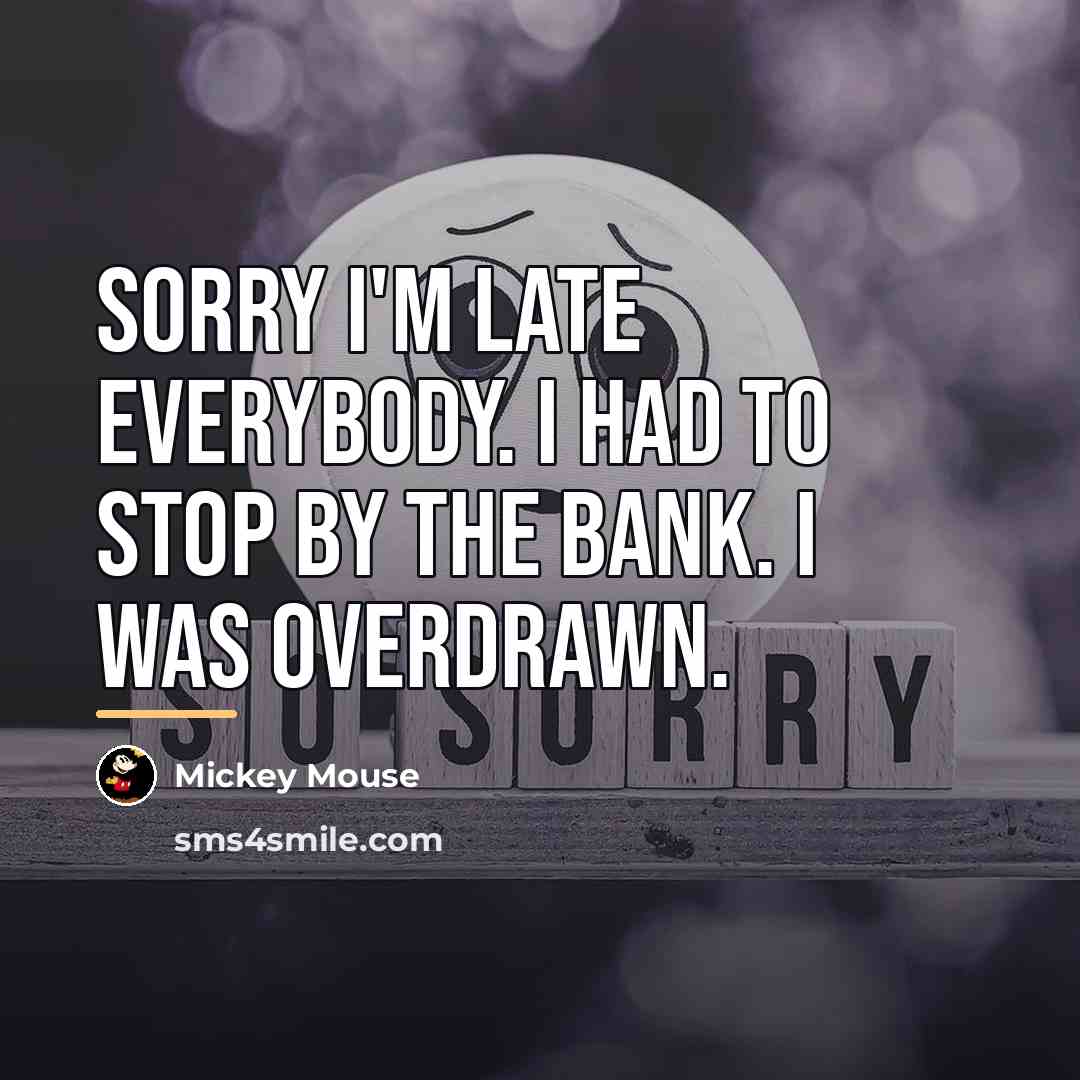 “Sorry I'm late everybody. I had to stop by the…” quote by Mickey Mouse
